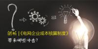 剖析 | 《電網(wǎng)企業(yè)成本核算制度》帶來哪些沖擊？