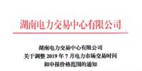 湖南電力交易中心|湖南2019年7月電力市場交易時間和申報價格范圍調整